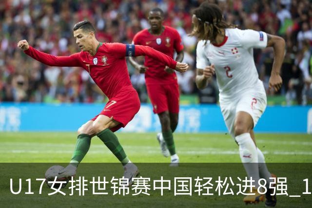 U17女排世锦赛中国轻松进8强 1/4决赛对阵墨西哥